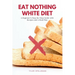 Eat Nothing White Diet: A Beginner's Step-by-Step Guide with Recipes and a Meal Plan
