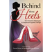 Behind those Heels: Ten Powerful Messages to Inspire and Ignite Change