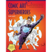 Comic Art Superheroes: Your Master Guide to Drawing Awesome Heroes, Villains and Monsters