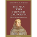The Man Who Founded California: The Life of Saint Junipero Serra