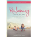 Reclaiming Your Heart: A Journey to Living Fully Alive Participant Guide