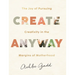 Create Anyway: The Joy of Pursuing Creativity in the Margins of Motherhood