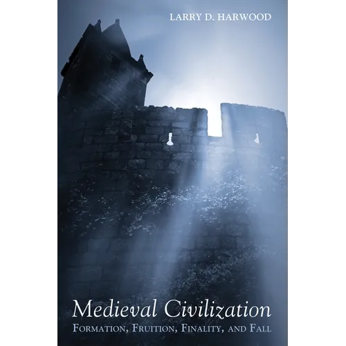 Medieval Civilization: Formation, Fruition, Finality, and Fall
