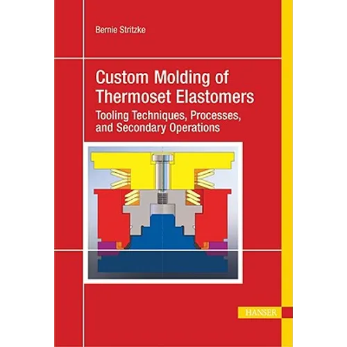 Custom Molding of Thermoset Elastomers: A Comprehensive Approach to Materials, Mold Design, and Processing