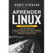 Aprender Linux: Este libro incluye: Linux para principiantes + Líneas de comandos Linux y Shell Scripting + Seguridad y administración