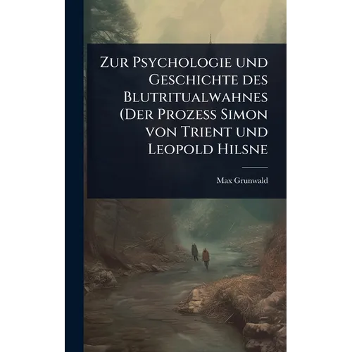 Zur Psychologie und Geschichte des Blutritualwahnes (Der Prozess Simon von Trient und Leopold Hilsne