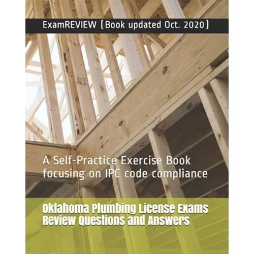 Oklahoma Plumbing License Exams Review Questions and Answers: A Self-Practice Exercise Book focusing on IPC code compliance