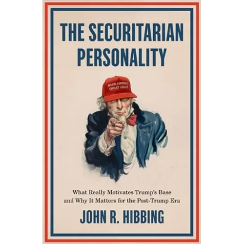 The Securitarian Personality: What Really Motivates Trump's Base and Why It Matters for the Post-Trump Era