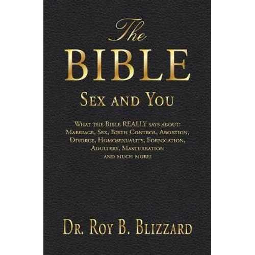 The Bible Sex and You: What the Bible REALLY says about: Marriage, Sex, Birth Control, Abortion, Divorce, Homosexuality, Fornication, Adulter