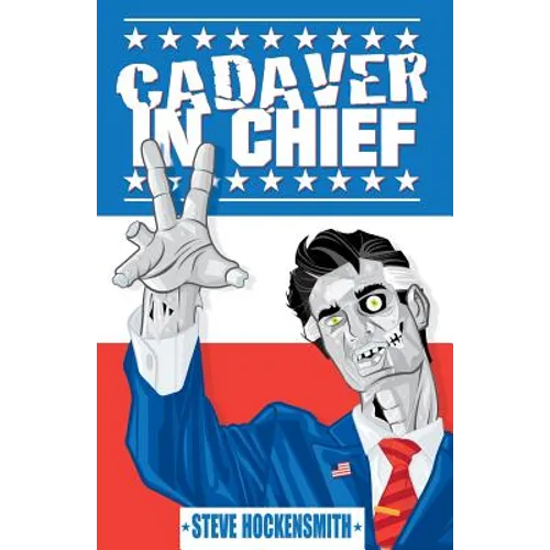 Cadaver in Chief: A Special Report from the Dawn of the Zombie Apocalypse