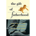Gift of Fatherhood: How Men's Live Are Transformed by Their Children