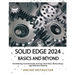 Solid Edge 2024 Basics and Beyond (COLORED): A Comprehensive Guide to 3D Modeling and Design Concepts for Students and Engineers