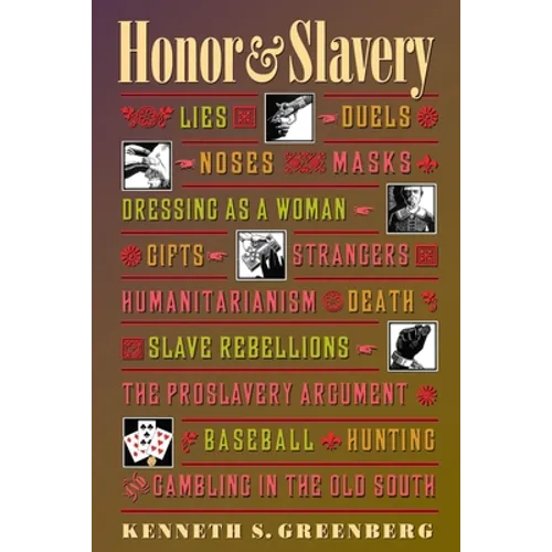 Honor and Slavery: Lies, Duels, Noses, Masks, Dressing as a Woman, Gifts, Strangers, Humanitarianism, Death, Slave Rebellions, the Proslavery Argument