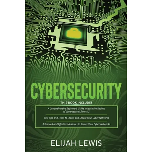 Cybersecurity: 3 in 1- Beginner's Guide+ Tips and tricks+ Advanced and Effective measures to secure your Cyber Networks