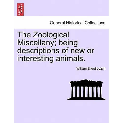 The Zoological Miscellany; Being Descriptions of New or Interesting Animals. Vol. I