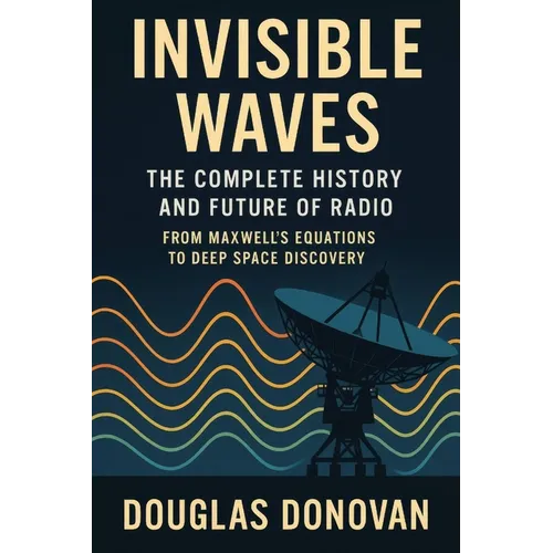 Invisible Waves: The Complete History and Future of Radio
