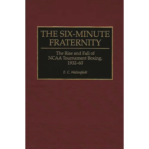 The Six-Minute Fraternity: The Rise and Fall of NCAA Tournament Boxing, 1932-60