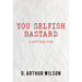 You Selfish Bastard: A Self Help Book
