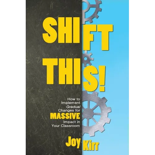 Shift This!: How to Implement Gradual Changes for MASSIVE Impact in Your Classroom