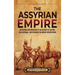 The Assyrian Empire: An Enthralling Overview of the History of Assyria, the Assyrians, and Their Role in Ancient Mesopotamia