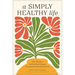 A Simply Healthy Life: Your Guide to Cultivating a Happy, Connected, and Intentional Life