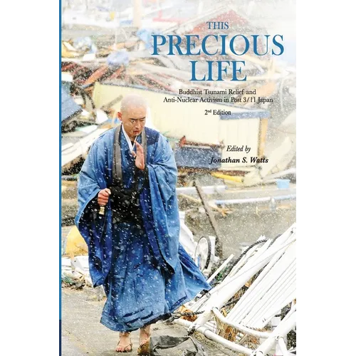 This Precious Life: Buddhist Tsunami Relief and Anti-Nuclear Activism in Post 3/11 Japan