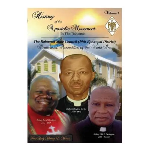 History of the Apostolic Movement In The Bahamas: History of The Bahamas State Council 39th Episcopal District of the Pentecostal Assemblies of the Wo