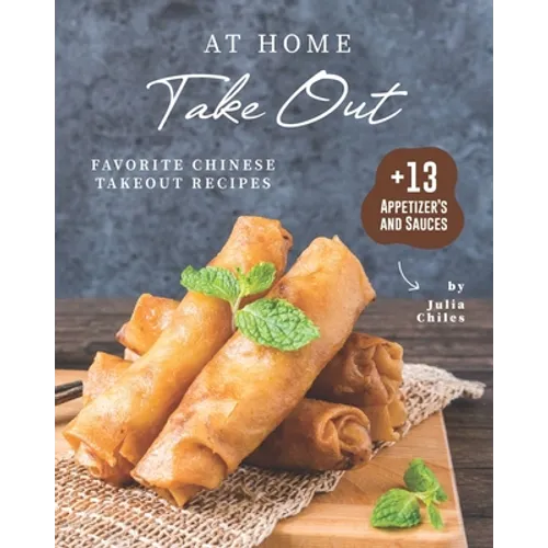 At Home Take Out: Favorite Chinese Takeout Recipes + 13 Appetizer's and Sauces