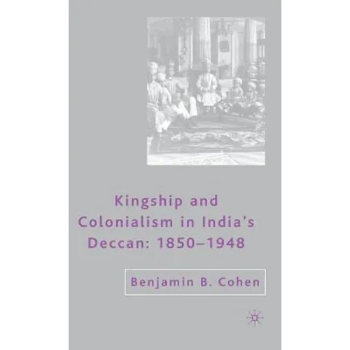 Kingship and Colonialism in India's Deccan 1850-1948