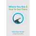 Where You Are & How To Get There: A Guide To Rediscovering A Life-Story Worth Living