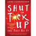 Shut the F*ck Up and Just Do It: Uncensored Advice for the No-Bullsh*t Life