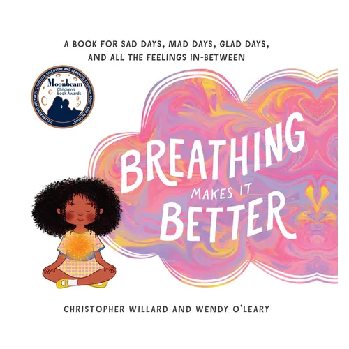 Breathing Makes It Better: A Book for Sad Days, Mad Days, Glad Days, and All the Feelings In-Between
