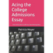Acing the College Admissions Essay: A No frills Guide to Craft Your Own Winning Story