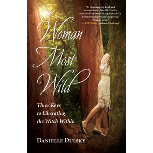 Woman Most Wild: Three Keys to Liberating the Witch Within