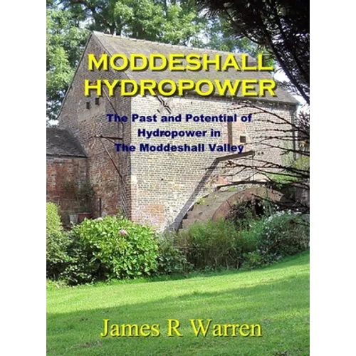 Moddeshall Hydropower: The Past and Potential of Hydropower in The Moddeshall Valley
