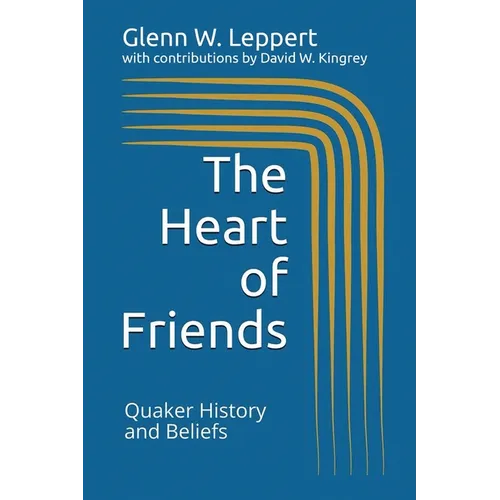 The Heart of Friends: Quaker History and Beliefs