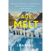 The Age of Melt: What Glaciers, Ice Mummies, and Ancient Artifacts Teach Us about Climate, Culture, and a Future Without Ice