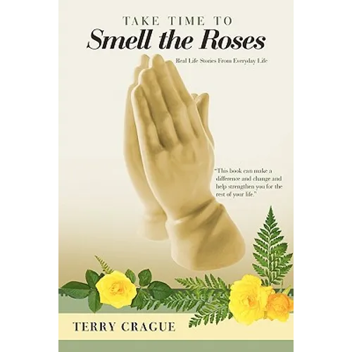 Take Time to Smell the Roses: Real Life Stories from Everyday Life