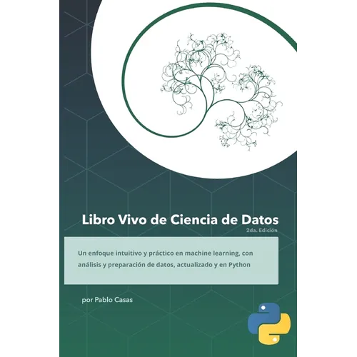 Libro Vivo de Ciencia de Datos 2ed. Python: Aprende los fundamos detrás de la Ciencia de Datos en un mundo dónde la IA exige un mayor entendimiento de