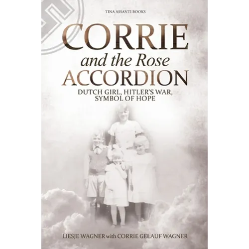 Corrie and the Rose Accordion: Dutch Girl, Hitler's War, Symbol of Hope