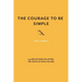The Courage to Be Simple: 144 Reflections on Loving the Truth of Who You Are