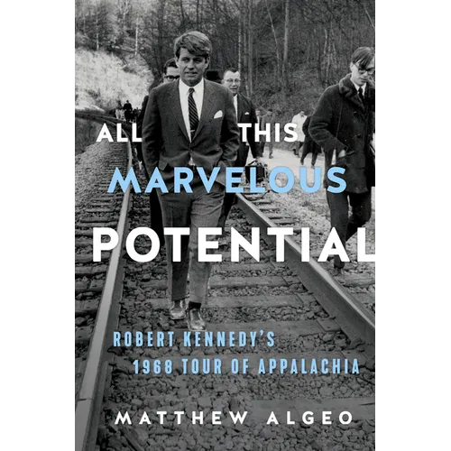 All This Marvelous Potential: Robert Kennedy's 1968 Tour of Appalachia