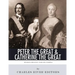 Peter the Great & Catherine the Great: Russia's Greatest Tsar and Tsarina