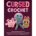 Cursed Crochet: Create Unhinged Versions of Your Favorite Cartoons, Characters, and Animals with Amigurumi Patterns Crafted by ChatGPT