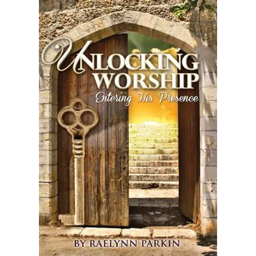 Unlocking Worship: Entering His Presence