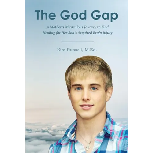 The God Gap: A Mother's Miraculous Journey to Find Healing for Her Son's Acquired Brain Injury