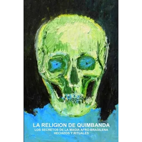 La Religion de Quimbanda, Los Secretos de la Magia Afro-Brasilena, Hechizos Y Rituales