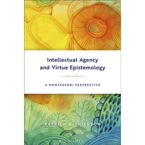 Intellectual Agency and Virtue Epistemology: A Montessori Perspective