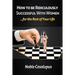How to Be Ridiculously Successful with Women for the Rest of Your Life: A Tried and True Pick-up and Seduction Guide for Finding Romance
