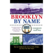 Brooklyn by Name: How the Neighborhoods, Streets, Parks, Bridges, and More Got Their Names